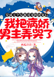 穿成七个反派哥哥的团宠后，我把病娇男主弄哭了